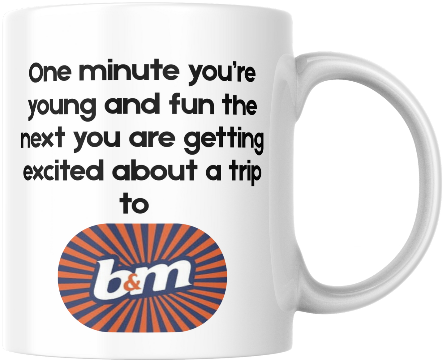 One Minute You’re Young & Fun, The Next You’re Excited About a Trip to B&M Mug