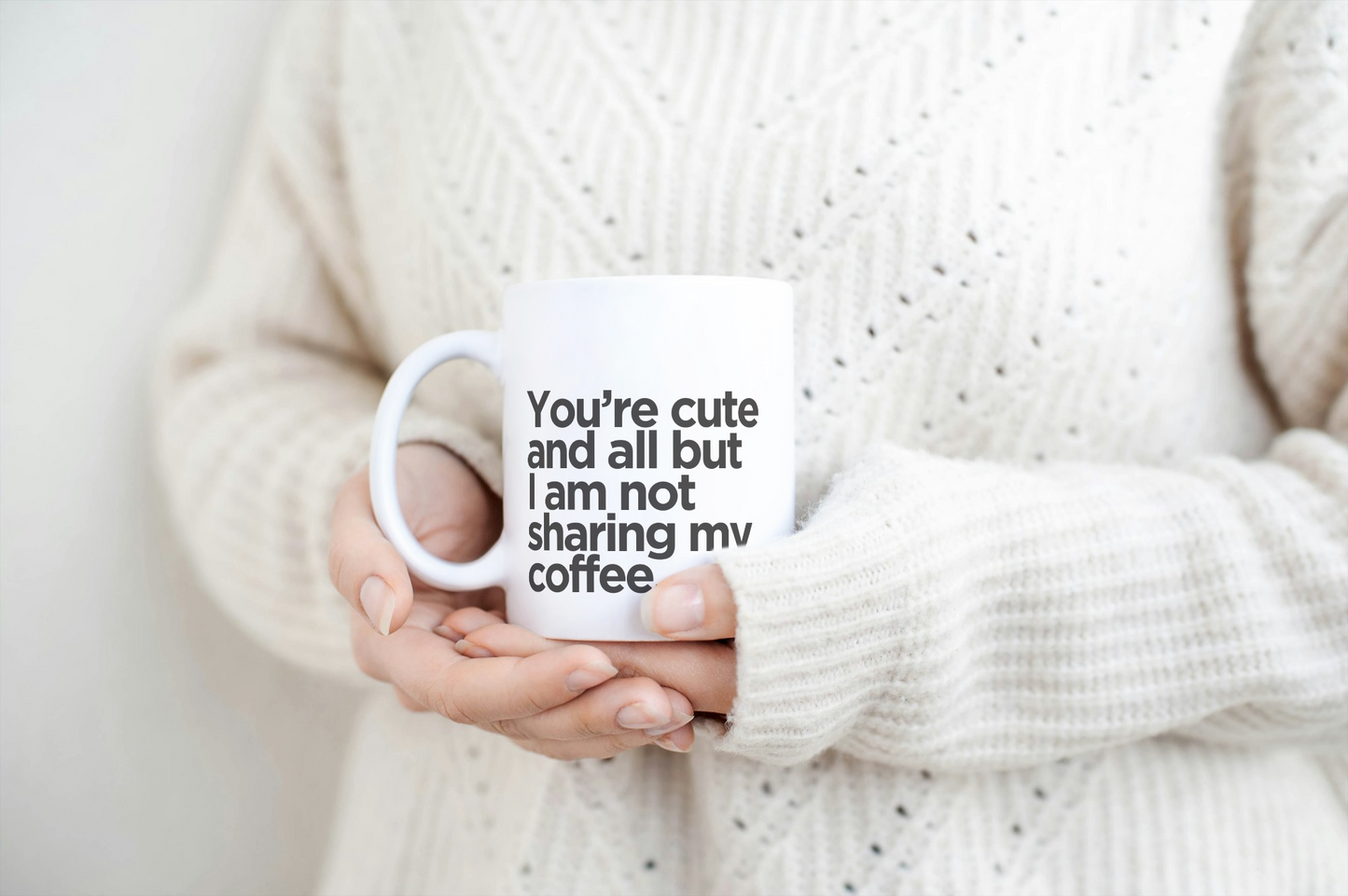 You’re Cute & All, But I’m Not Sharing My Coffee Mug