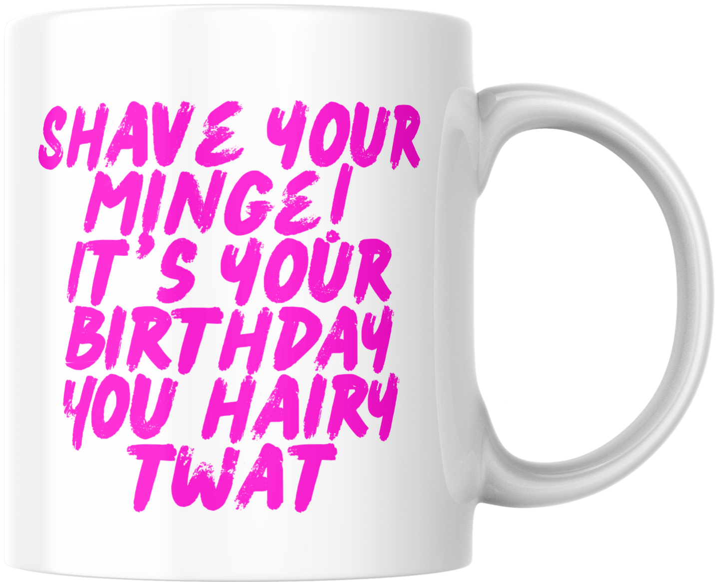 Shave Your Minge — It’s Your Birthday, You Hairy Twat Mug