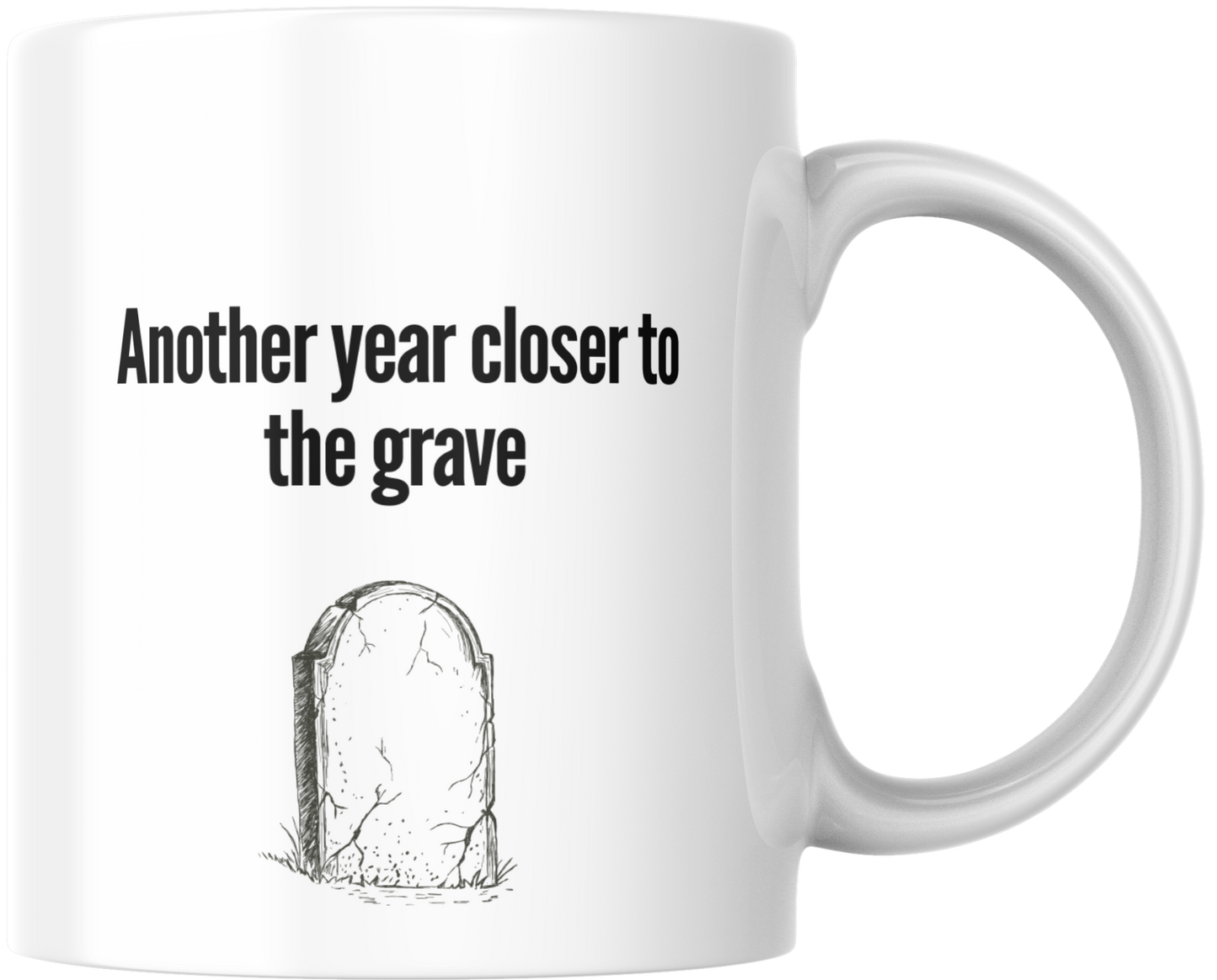 Another Year Closer to the Grave Mug- Birthday Gift