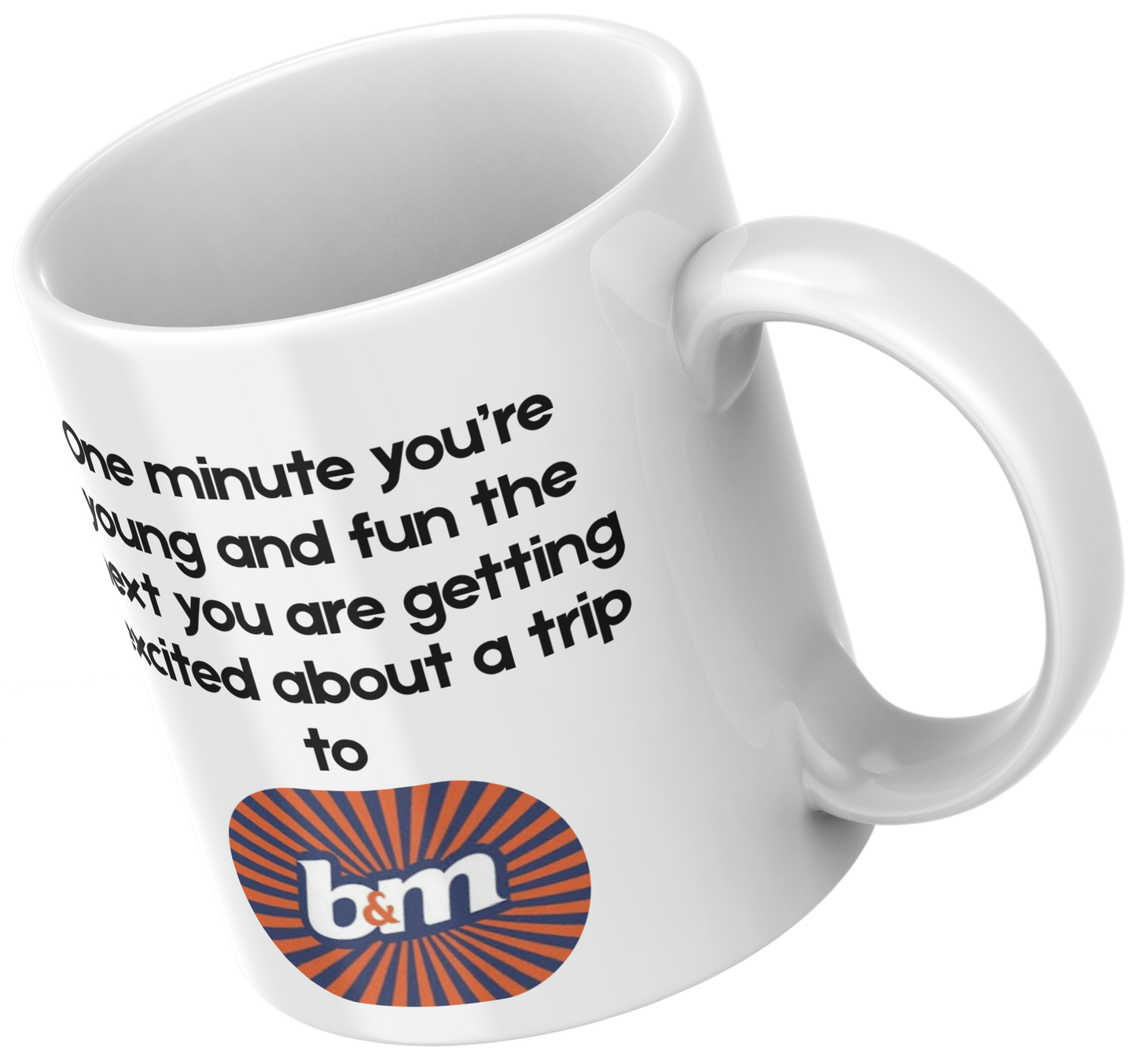 One Minute You’re Young & Fun, The Next You’re Excited About a Trip to B&M Mug
