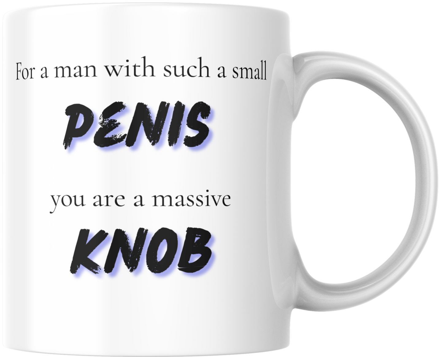 For a Man With Such a Small Penis, You Are a Massive Knob Mug