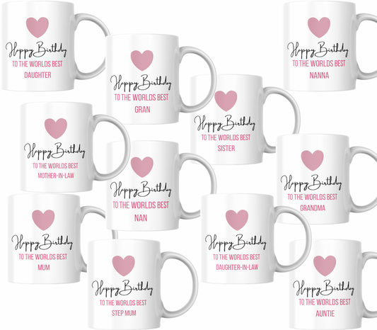 Happy Birthday Mug- Best Mum, Sister & More