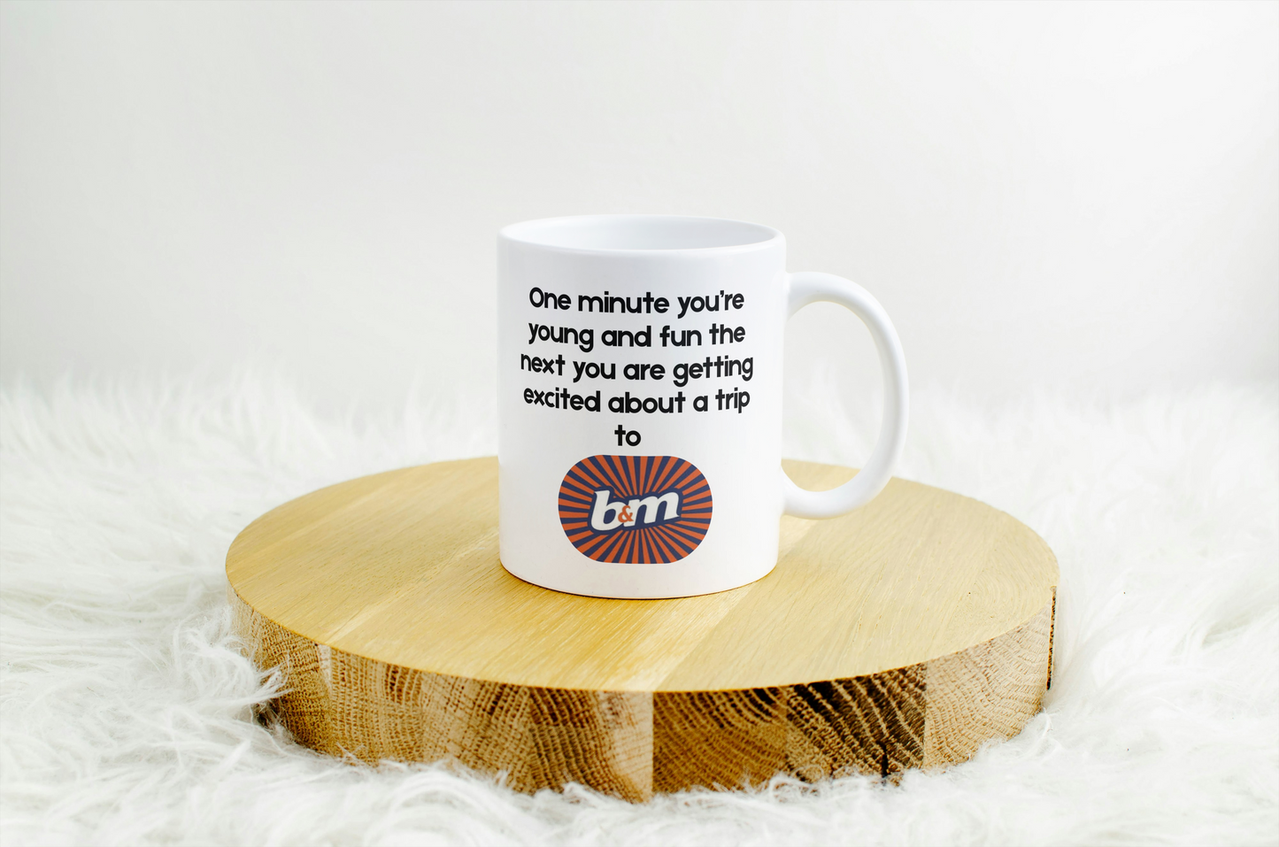 One Minute You’re Young & Fun, The Next You’re Excited About a Trip to B&M Mug