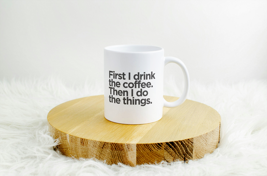 First I Drink the Coffee, Then I Do the Things