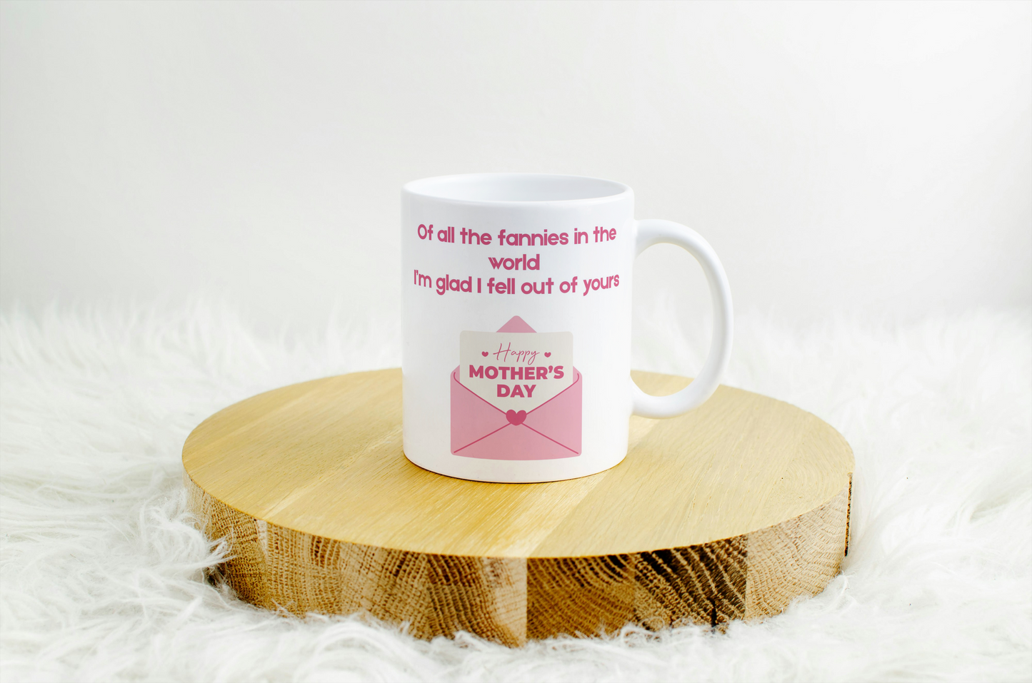 Of All the Fannies in the World, I’m Glad I Fell Out of Yours – Happy Mother’s Day Mug